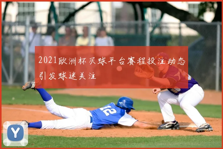 2021欧洲杯买球平台赛程投注动态引发球迷关注
