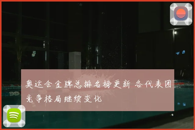 奥运会金牌总排名榜更新 各代表团竞争格局继续变化