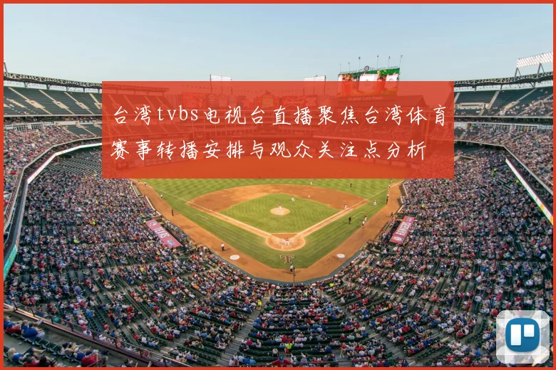 台湾tvbs电视台直播聚焦台湾体育赛事转播安排与观众关注点分析