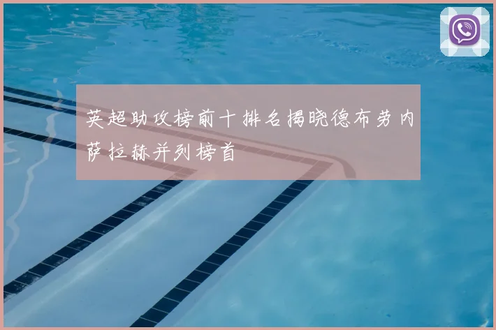 英超助攻榜前十排名揭晓德布劳内萨拉赫并列榜首