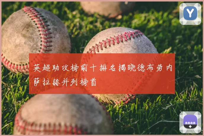 英超助攻榜前十排名揭晓德布劳内萨拉赫并列榜首