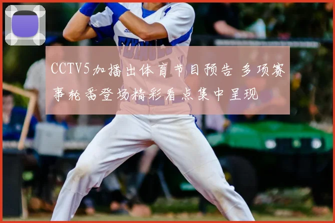 CCTV5加播出体育节目预告 多项赛事轮番登场精彩看点集中呈现