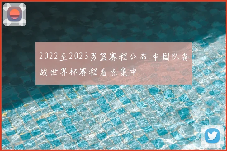 2022至2023男篮赛程公布 中国队备战世界杯赛程看点集中